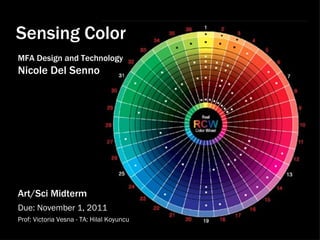 Sensing Color MFA Design and Technology Nicole Del Senno Art/Sci Midterm  Due: November 1, 2011 Prof: Victoria Vesna - TA: Hilal Koyuncu  