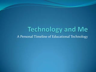Technology and Me A Personal Timeline of Educational Technology 
