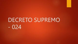 DECRETO SUPREMO
- 024
 