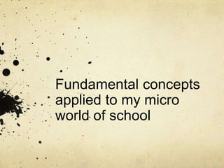 Fundamental concepts applied to my micro world of school 