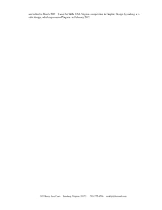 505 Sherry Ann Court Leesburg, Virginia, 20175 703-772-6796 rerdelyi@hotmail.com
and edited in March 2012. I won the Skills USA Virginia competition in Graphic Design by making a t-
shirt design, which represented Virginia in February 2012.
 