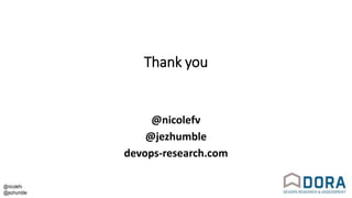 @nicolefv
@jezhumble
Thank you
@nicolefv
@jezhumble
devops-research.com
 