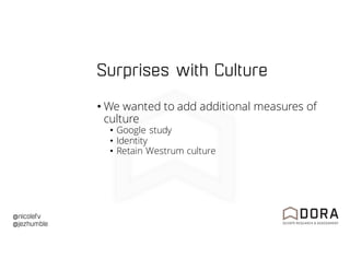 @nicolefv
@jezhumble
Surprises with Culture
• We wanted to add additional measures of
culture
• Google study
• Identity
• Retain Westrum culture
 