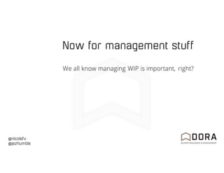 @nicolefv
@jezhumble
Now for management stuff
We all know managing WIP is important, right?
 