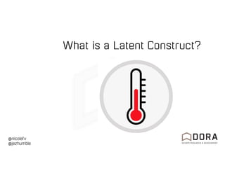 @nicolefv
@jezhumble
What is a Latent Construct?
 