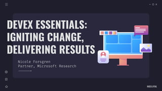 Nicole Forsgren
Partner, Microsoft Research
DEVEX ESSENTIALS:
IGNITING CHANGE,
DELIVERING RESULTS
INDEX.HTML
 