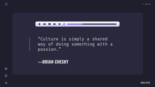 —BRIAN CHESKY
“Culture is simply a shared
way of doing something with a
passion.”
INDEX.HTML
 