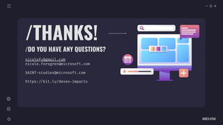 CREDITS: This presentation template was created by Slidesgo, and
includes icons by Flaticon, and infographics & images by Freepik
/THANKS!
/DO YOU HAVE ANY QUESTIONS?
nicolefv@gmail.com
nicole.forsgren@microsoft.com
SAINT-studies@microsoft.com
https://bit.ly/devex-impacts
INDEX.HTML
 