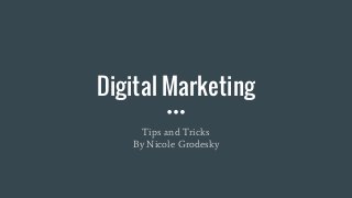 Digital Marketing
Tips and Tricks
By Nicole Grodesky
 