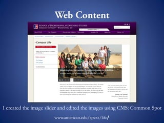 I created the image slider and edited the images using CMS: Common Spot
www.american.edu/spexs/life/
 