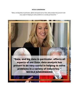 NICOLE JUNKERMANN
“Data, and big data in particular, affects all aspects of our lives; data analysis has proven to be
very useful in helping to solve problems in a variety of industries. "
 