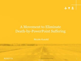 A Movement to Eliminate Death-by-PowerPoint Suffering Nicole Kusold 