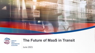 The Future of MaaS in Transit
June 2021
 