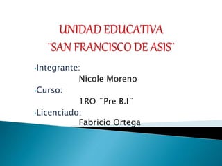 •Integrante:
Nicole Moreno
•Curso:
1RO ¨Pre B.I¨
•Licenciado:
Fabricio Ortega
 