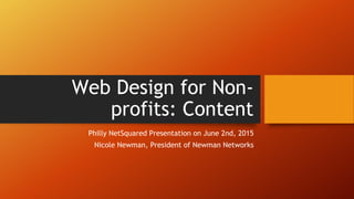 Web Design for Non-
profits: Content
Philly NetSquared Presentation on June 2nd, 2015
Nicole Newman, President of Newman Networks
 