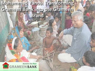Muhammad Yunus: Transforming
Grameen Bank into the Grameen
           Brand
 