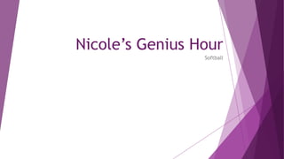 Nicole’s Genius Hour
Softball

 