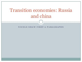 Transition economies: Russia
          and china

   NICOLE SHAW FIRST 6 PARAGRAPHS
 