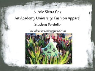 NicoleSierra Cox
Art Academy University, Fashion Apparel
StudentPortfolio
nicolesierracox@gmail.com
 