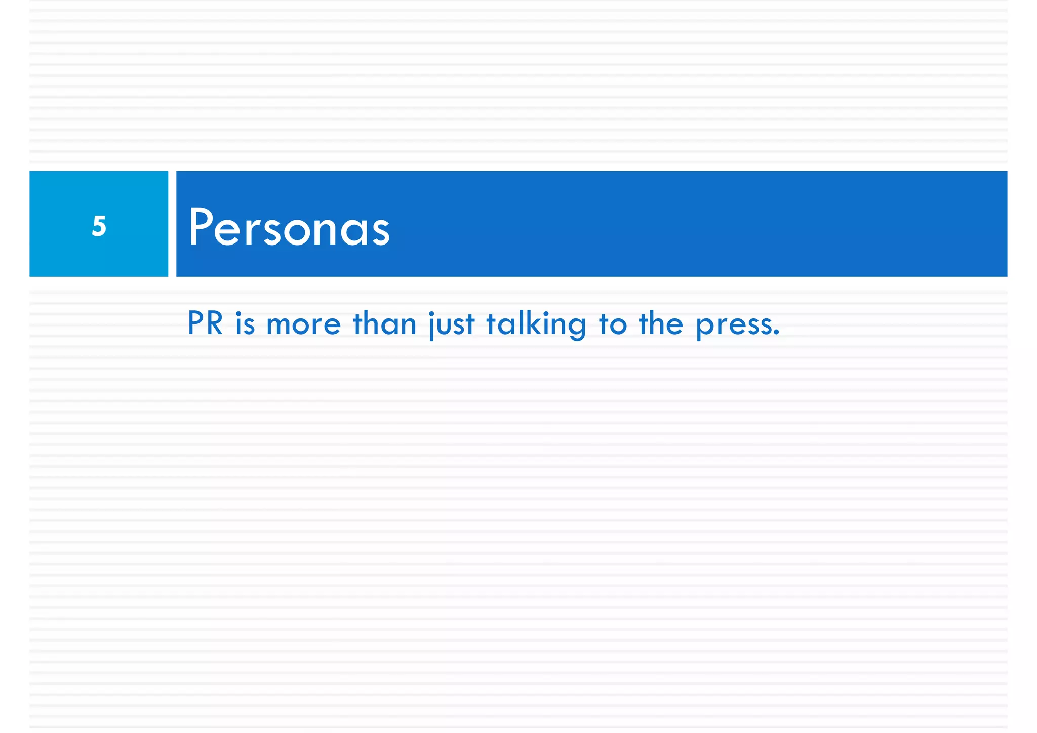 5   Personas
    PR is more than just talking to the press.
 