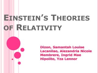Einstein’s Theories of Relativity Dizon, Samantah Louise Lacanilao, Alezandria Nicole Membrere, Ingrid Mae Hipolito, YzaLennor 