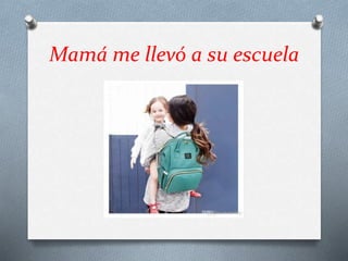 Mamá me llevó a su escuela
 