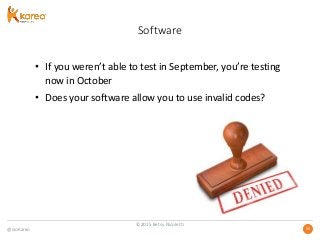 @GoKareo 3535
Software
• If you weren’t able to test in September, you’re testing
now in October
• Does your software allow you to use invalid codes?
©2015 Betsy Nicoletti
 