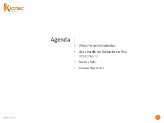 @GoKareo
Agenda
5
Agenda
5
• Welcome and Introduction
• Get a Handle on Denials in the Post-
ICD-10 World
• Kareo’s Role
• Answer Questions
 