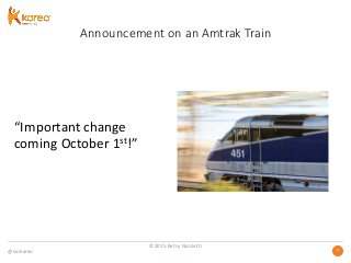 @GoKareo 77
Announcement on an Amtrak Train
“Important change
coming October 1st!”
©2015 Betsy Nicoletti
 