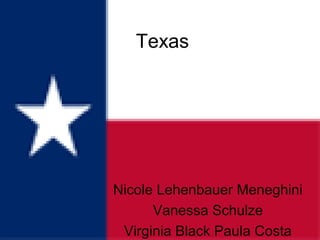 Texas
Nicole Lehenbauer Meneghini
Vanessa Schulze
Virginia Black Paula Costa
 