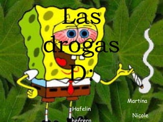 Las
drogas
D:
Martina
Hafelin

Nicole

 