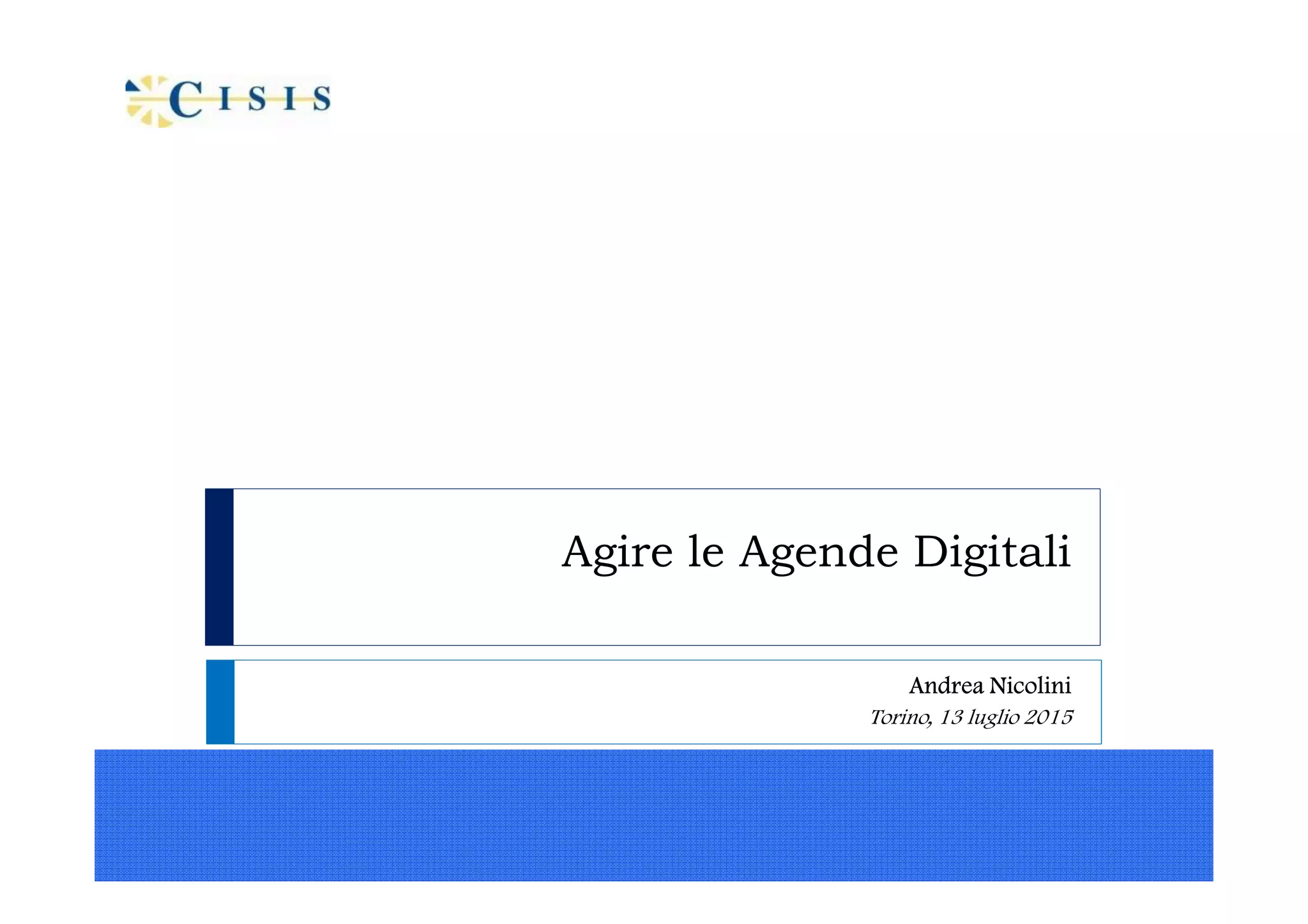 Agire le Agende Digitali
Andrea Nicolini
Torino, 13 luglio 2015