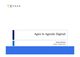 Agire le Agende Digitali
Andrea Nicolini
Torino, 13 luglio 2015
 