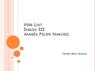 VerbListIngles IIIAndrés Felipe Narváez Nicolle Melo Olivares 