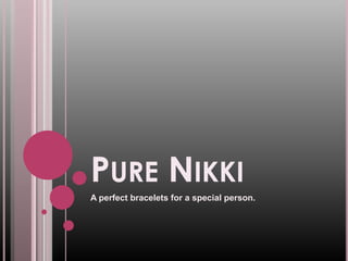 Pure Nikki A perfect bracelets for a special person. 
