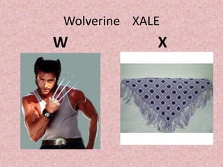 Wolverine XALE
W X
 