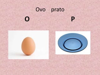 Ovo prato
O P
 
