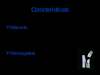 Características: Más vida Menos gastos 