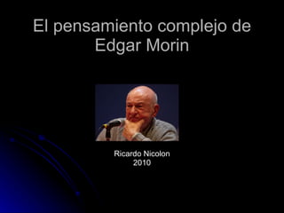 El pensamiento complejo de Edgar Morin Ricardo Nicolon 2010 