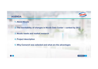 1. About Nicols
2. The inevitability of changes in Nicols Data Center – context by 2012
3. Nicols needs and market researc...