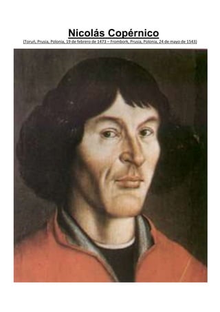 Nicolás Copérnico
(Toruń, Prusia, Polonia, 19 de febrero de 1473 – Frombork, Prusia, Polonia, 24 de mayo de 1543)
 