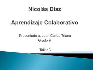 Presentado a: Juan Carlos Triana
Grado 9
Taller 3
 