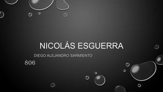 NICOLÁS ESGUERRA
DIEGO ALEJANDRO SARMIENTO

806

 