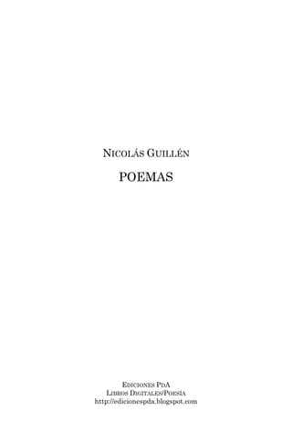 NICOLÁS GUILLÉN

       POEMAS




         EDICIONES PDA
    LIBROS DIGITALES/POESÍA
http://edicionespda.blogspot.com
 