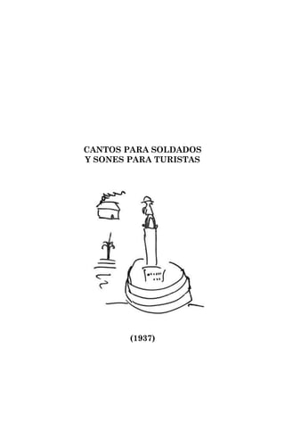 CANTOS PARA SOLDADOS
Y SONES PARA TURISTAS




        (1937)
 