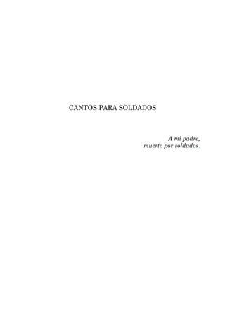 CANTOS PARA SOLDADOS



                         A mi padre,
                 muerto por soldados.
 