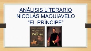 ANÁLISIS LITERARIO
NICOLÁS MAQUIAVELO
“EL PRÍNCIPE”
 