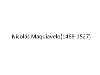 Nicolás Maquiavelo(1469-1527) 
