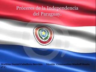Próceres de la Independencia del Paraguay. Mathias Daniel Caballero Servián.1º C. Nicolás  Constantino Masloff Bonin 