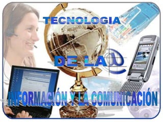 TECNOLOGIA   DE LA INFORMACIÓN Y LA COMUNICACIÓN 